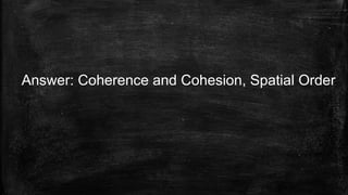 Answer: Coherence and Cohesion, Spatial Order
 