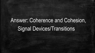Answer: Coherence and Cohesion,
Signal Devices/Transitions
 