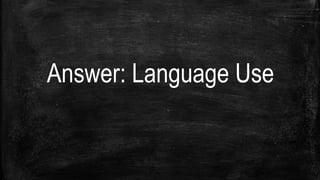 Answer: Language Use
 