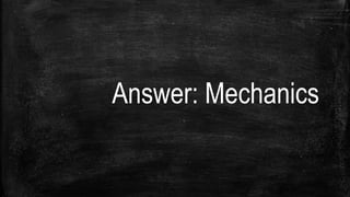 Answer: Mechanics
 
