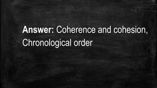Answer: Coherence and cohesion,
Chronological order
 