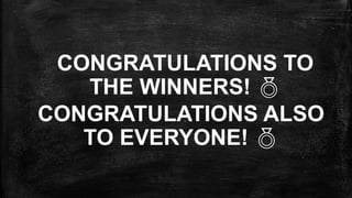 CONGRATULATIONS TO
THE WINNERS! 
CONGRATULATIONS ALSO
TO EVERYONE! 
 