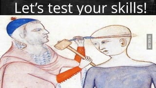 Let’s test your skills!
 