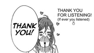 THANK YOU
FOR LISTENING!
(If ever you listened)

 