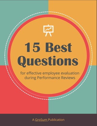 A GroSum Publication
15 Best
Questions
for effective employee evaluation
during Performance Reviews
 