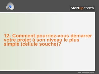 12- Comment pourriez-vous démarrer votre projet à son niveau le plus simple (cellule souche)?