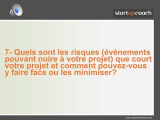 7- Quels sont les risques (évènements pouvant nuire à votre projet) que court votre projet et comment pouvez-vous y faire face ou les minimiser?