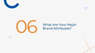 What Are Your Major
Brand Attributes?
06
 