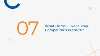 What Do You Like In Your
Competitor’s Website?
07
 