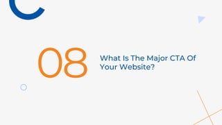 What Is The Major CTA Of
Your Website?
08
 