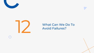 What Can We Do To
Avoid Failures?
12
 