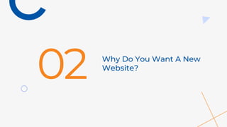 Why Do You Want A New
Website?
02
 