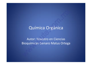 x
                                         . m
                              om
             Química Orgánica
                         e .c
                        t en Ciencias
                      u Matus Ortega
            Autor: Maestro
         Bioquímicasg
                   . Genaro
                w
              w
           w
Autor: Maestro en Ciencias Bioquímicas Genaro Matus Ortega
 genaromatus@excite.com, genaro_matus@hotmail.com
 