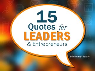 15
& Entrepreneurs
@EnvisagerStudio
Quotes for
LEADERS
 