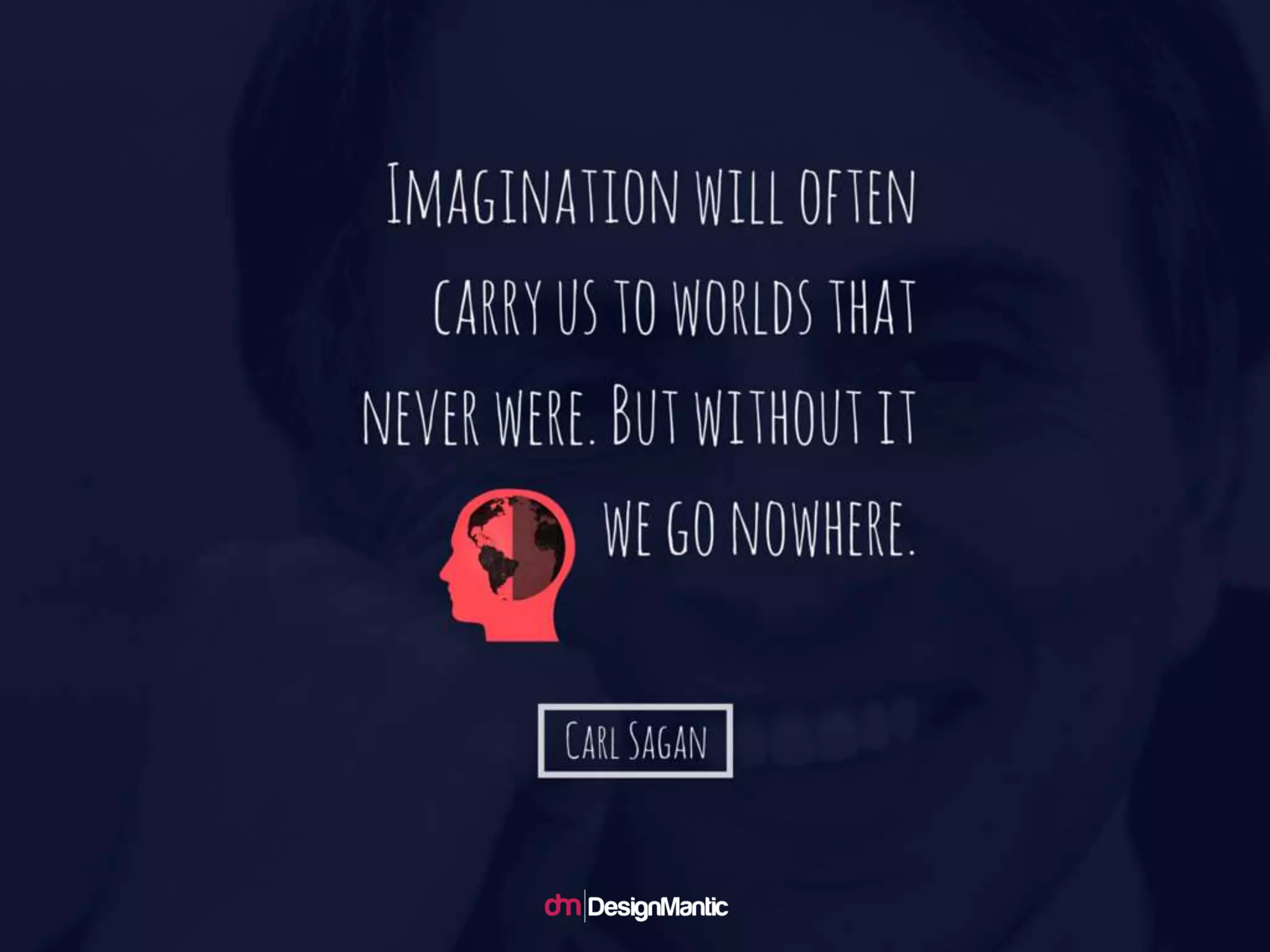 Imagination will often carry us to worlds tha
t never were. But without it we go nowhere.
-- Carl Sagan
 