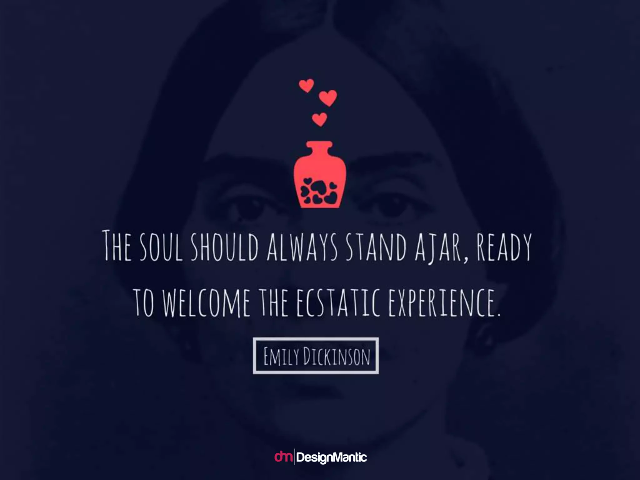 The soul should always stand
ajar, ready to welcome the ec
static experience. -
Emily Dickinson
 