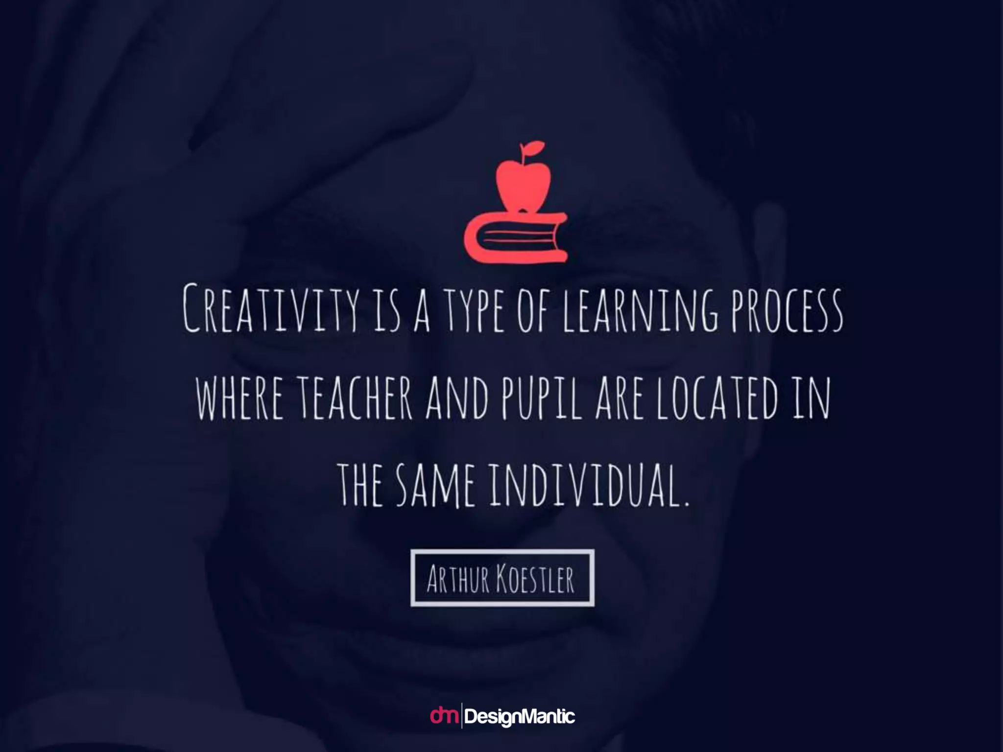 Creativity is a type of learning process whe
re teacher and pupil are located in the sam
e individual. - Arthur Koestler
 