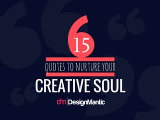 15 Quotes To Nurture Your Creative Soul!
 