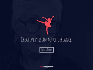 Creativity is an act of defiance. -- Twyla Tharp
 