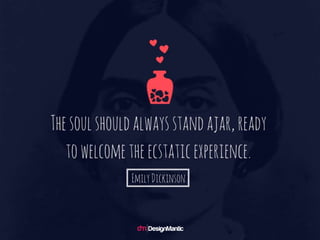 The soul should always stand
ajar, ready to welcome the ec
static experience. -
Emily Dickinson
 