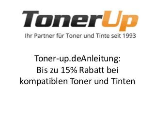 Toner-up.deAnleitung:
Bis zu 15% Rabatt bei
kompatiblen Toner und Tinten
 
