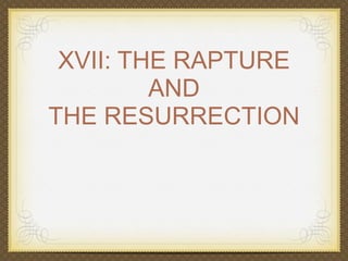 XVII: THE RAPTURE
AND
THE RESURRECTION

 