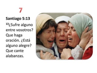 Santiago 5:13
13¿Sufre alguno

entre vosotros?
Que haga
oración. ¿Está
alguno alegre?
Que cante
alabanzas.
 