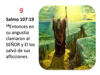 Salmo 107:19
19Entonces en

su angustia
clamaron al
SEÑOR y El los
salvó de sus
aflicciones.
 