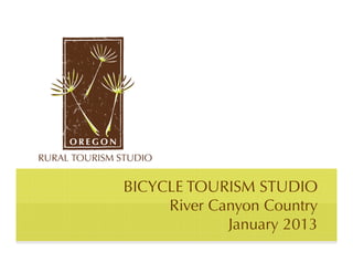 BICYCLE TOURISM STUDIO
     River Canyon Country
             January 2013
 