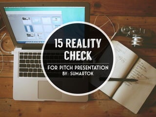 15 Reality
Check
for Pitch Presentation
by: sumartok
 