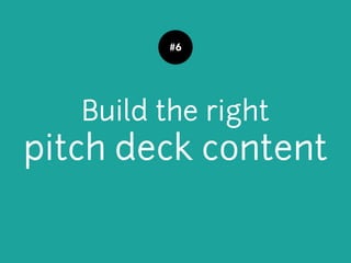 Build the right
pitch deck content
#6
 