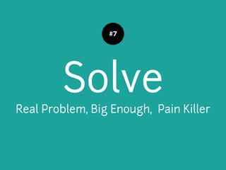 Solve
Real Problem, Big Enough, Pain Killer
#7
 