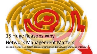 15 Huge Reasons Why
Network Management Matters
Selected stories from Total Telecom, organisers of the Network Management Show

 