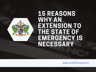 15REASONS
WHYAN
EXTENSIONTO
THESTATEOF
EMERGENCYIS
NECESSARY
www.covid19response.lc
 