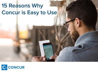15 Reasons Why
Concur is Easy to Use
 