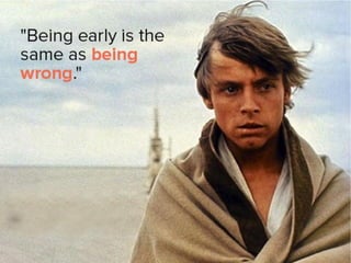 "being early is the same as being
wrong."
 