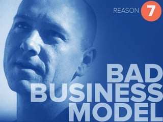 Reason 7 Bad business model
 