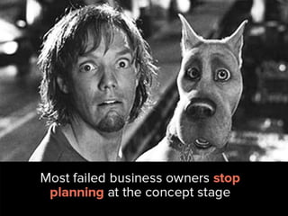 most failed business owners stop
planning at the concept stage
 