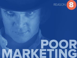 Reason 8 Poor marketing
 