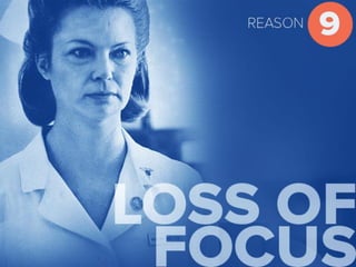 Reason 9 Loss of focus
 