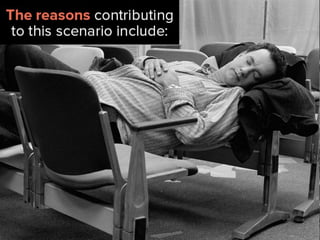 the reasons contributing to this
scenario include:
 