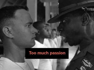 Too much passion
 