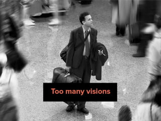 Too many visions
 