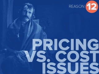 Reason 12 Pricing vs. cost issues
 