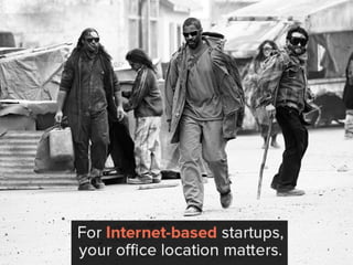 For Internet-based startups, your
office location matters.
 