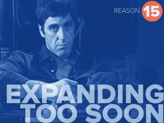 Reason 15 Expanding too soon
 