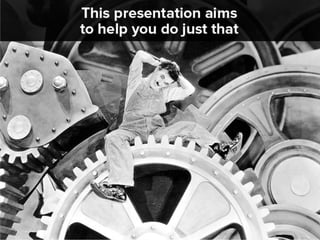 this presentation aims to help you do
just that.
 