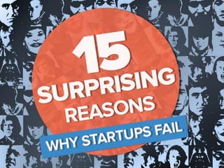 15 Surprising Reasons Why
Startups Fail
 