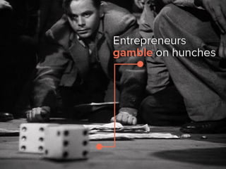 entrepreneurs gamble on hunches
 