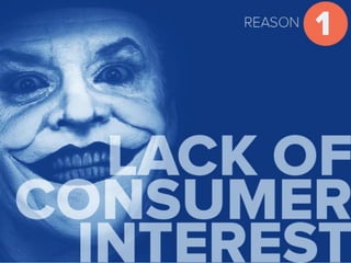 Reason 1 Lack of consumer interest
 